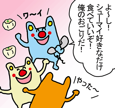 「よ～し! シューマイ好きなだけ食べていいぞ! 俺のおごりだ!」