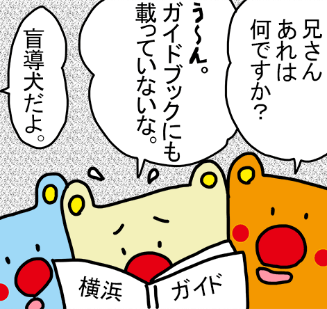 「兄さんあれは何ですか?」「う～ん。ガイドブックにも載っていないな。」「盲導犬だよ。」