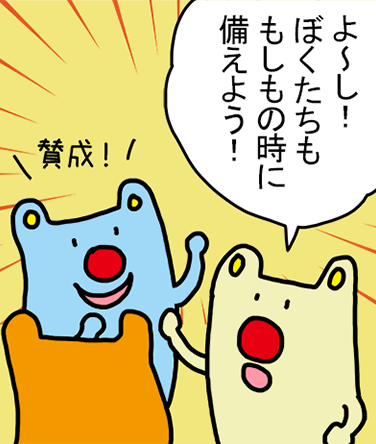 「よ～し！ぼくたちももしもの時に備えよう！」賛成！