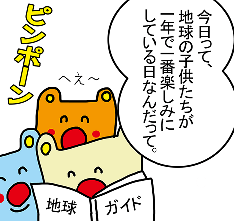 「今日って、地球の子供たちが一年で一番楽しみにしている日なんだって。」へえ～。ピンポーン