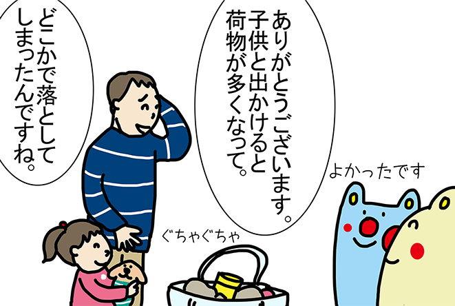 「ありがとうございます。子供と出かけると荷物が多くなって。」「どこかで落としてしまったんですね。」「よかったです」