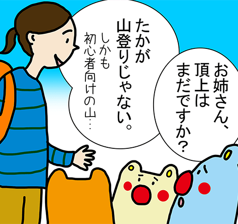 「お姉さん、頂上はまだですか？」「たかが山登りじゃない。しかも初心者向けの山...」