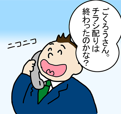 「ごくろうさん。チラシ配りは終わったのかな？」