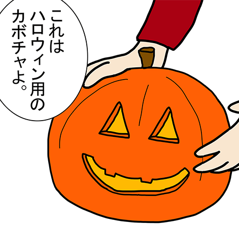 「これはハロウィン用のカボチャよ。」