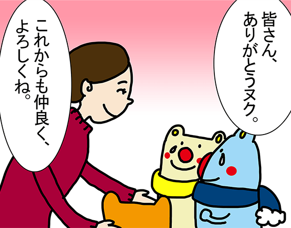 「皆さん、ありがとうヌク。」「これからも仲良く、よろしくね。」