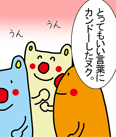 「とってもいい言葉にカンドーしたヌク。」うん、うん。