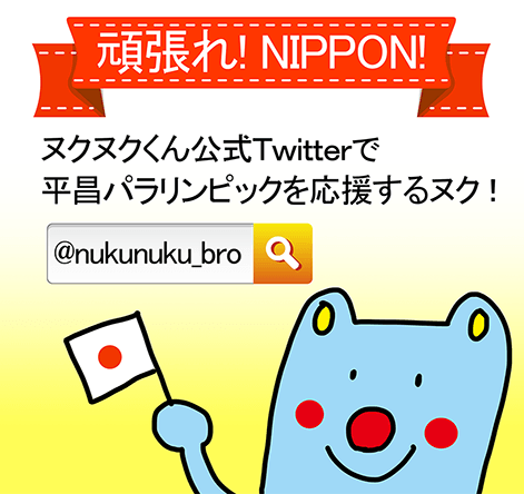 「頑張れ! NIPPON!」「ヌクヌクくん公式Twitterで平昌パラリンピックを応援するヌク!」「@nukunuku_bro を検索」