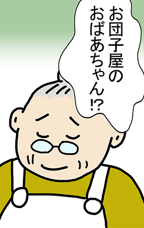 「お団子屋のおばあちゃん!?」