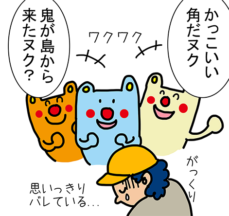 「かっこいい角だヌク」ワクワク「鬼が島から来たヌク？」がっくり「思いっきりバレている...」