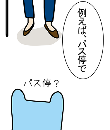 「例えば、バス停で」「バス停?」