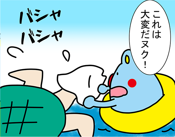 「バシャ」「これは大変だヌク!」