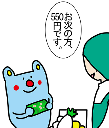 「お次の方、550円です。」