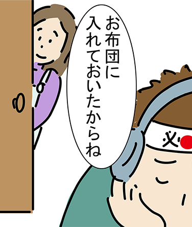 「お布団に入れておいたからね」