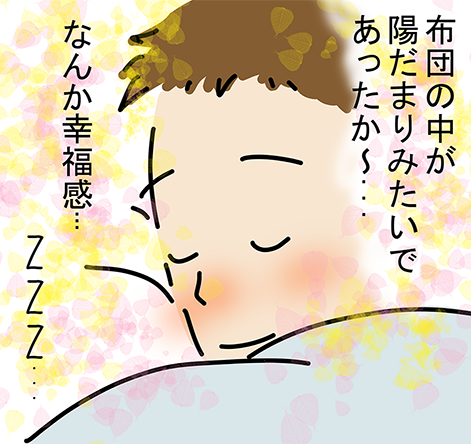 「布団の中が陽だまりみたいであったか〜...」「なんか幸福感...ZZZ...」