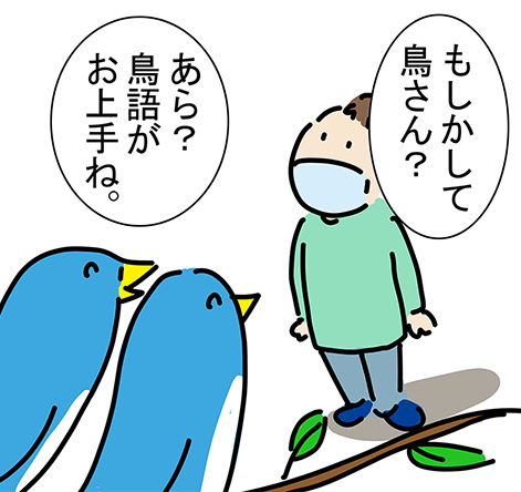 「もしかして鳥さん？」「あら？鳥語がお上手ね。」