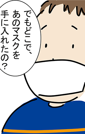 「でもどこで、あのマスクを手に入れたの?」