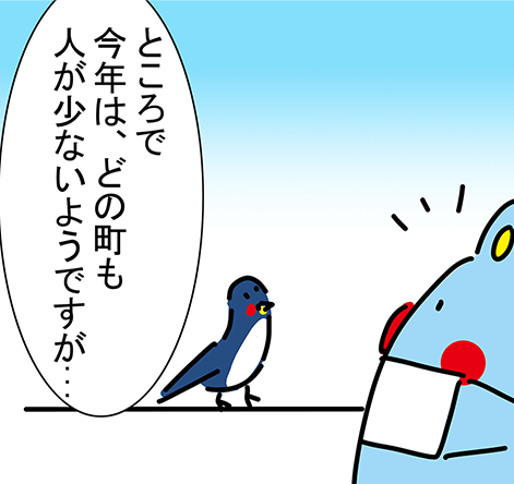 「ところで今年は、どの町も人が少ないようですが...」