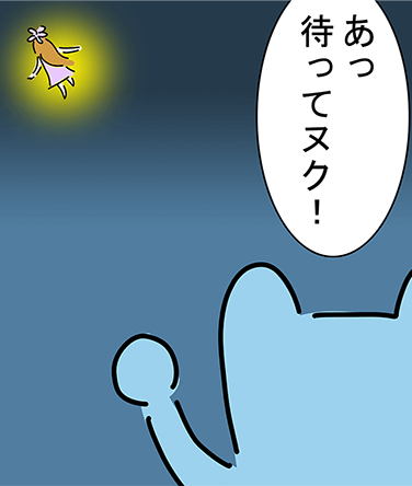 「あっ待ってヌク!」