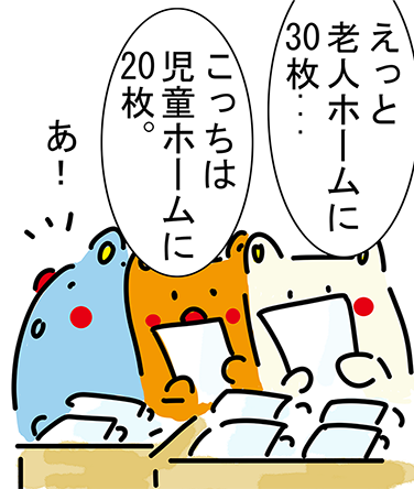 「えっと老人ホームに30枚...」「こっちは児童ホームに20枚。」「あ！」