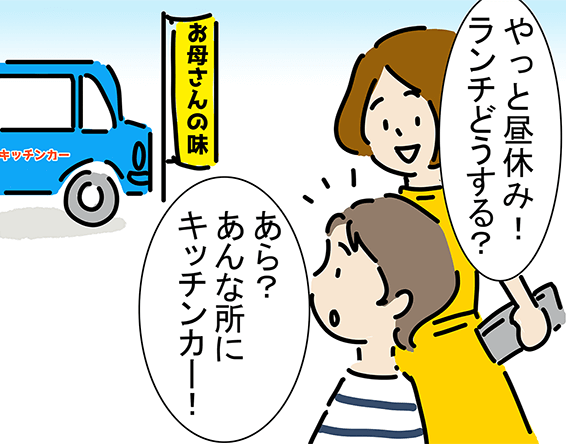 「やっと昼休み！ランチどうする？」“お母さんの味”「あら？あんな所にキッチンカー！」