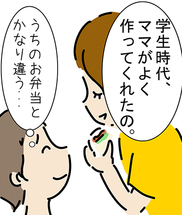 「学生時代、ママがよく作ってくれたの。」「うちのお弁当とかなり違う...」