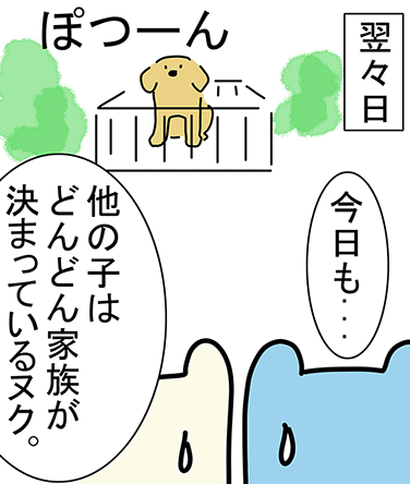 翌日「今日も...」「他の子はどんどん家族が決まっているヌク。」“ぽつーん”