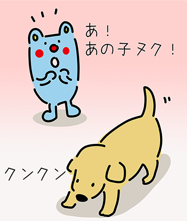 「あ!あの子ヌク!」「クンクン」