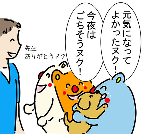 「元気になってよかったヌク!」「今夜はごちそうヌク!」「先生ありがとうヌク」