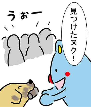 「うぉー」「見つけたヌク！」