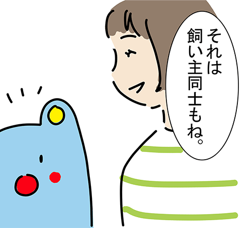 「それは飼い主同士もね。」