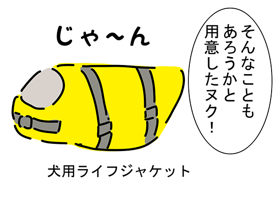 「そんなこともあろうかと用意したヌク!」「じゃ〜ん 犬用ライフジャケット」