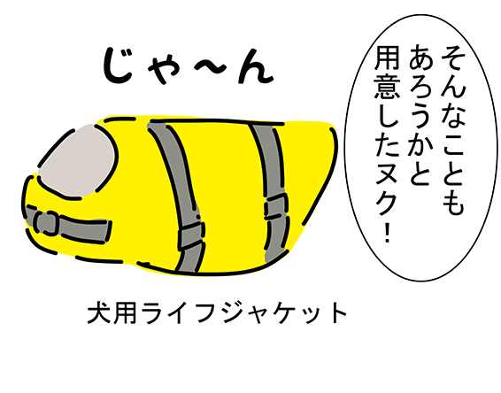 「そんなこともあろうかと用意したヌク！」「じゃ〜ん 犬用ライフジャケット」