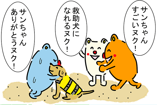 「サンちゃんすごいヌク！」「救助犬になれるヌク！」「サンちゃんありがとうヌク！」