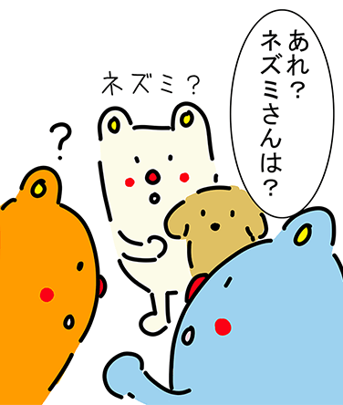 「あれ？ネズミさんは？」「ネズミ？」